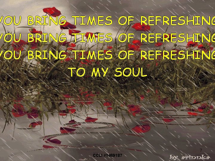 YOU BRING TIMES OF REFRESHING TO MY SOUL 7 CCLI #1469187 