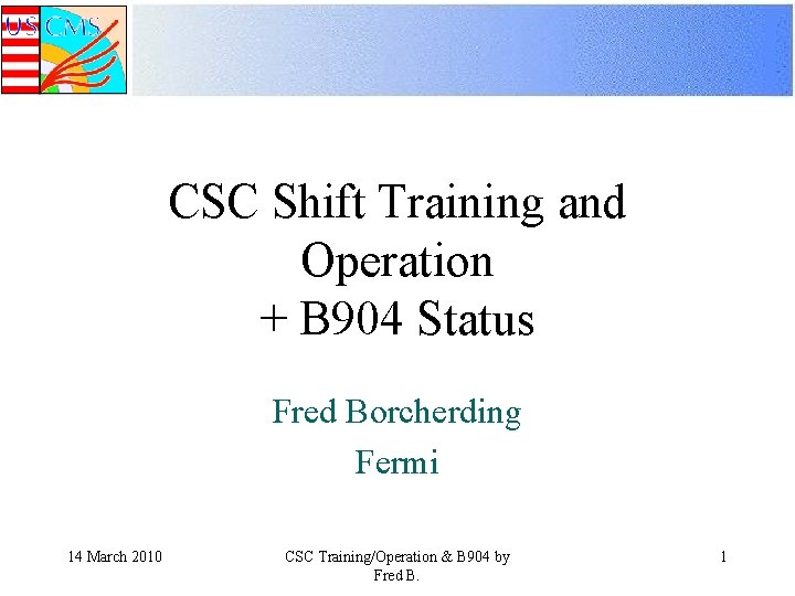 CSC Shift Training and Operation + B 904 Status Fred Borcherding Fermi 14 March