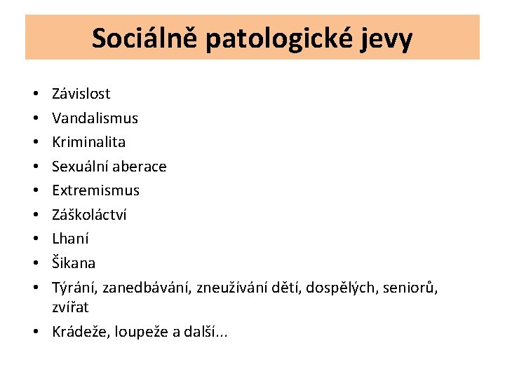 Sociálně patologické jevy Závislost Vandalismus Kriminalita Sexuální aberace Extremismus Záškoláctví Lhaní Šikana Týrání, zanedbávání,