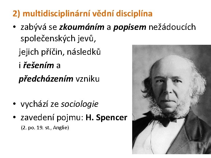 2) multidisciplinární vědní disciplína • zabývá se zkoumáním a popisem nežádoucích společenských jevů, jejich