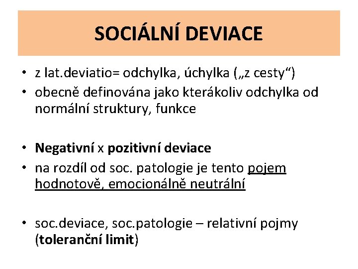 SOCIÁLNÍ DEVIACE • z lat. deviatio= odchylka, úchylka („z cesty“) • obecně definována jako