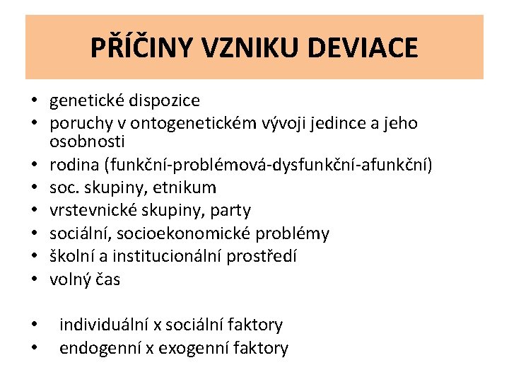 PŘÍČINY VZNIKU DEVIACE • genetické dispozice • poruchy v ontogenetickém vývoji jedince a jeho