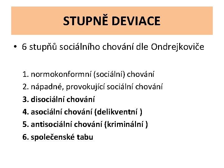 STUPNĚ DEVIACE • 6 stupňů sociálního chování dle Ondrejkoviče 1. normokonformní (sociální) chování 2.