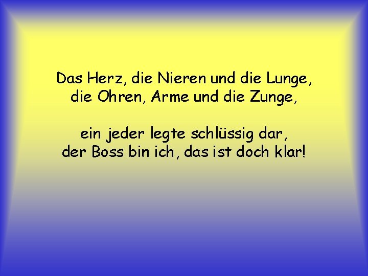 Das Herz, die Nieren und die Lunge, die Ohren, Arme und die Zunge, ein