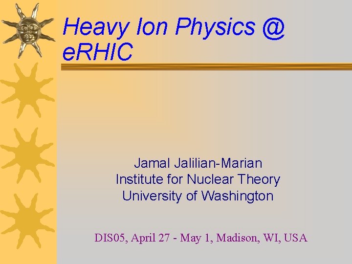 Heavy Ion Physics @ e. RHIC Jamal Jalilian-Marian Institute for Nuclear Theory University of