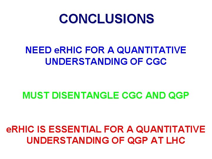 CONCLUSIONS NEED e. RHIC FOR A QUANTITATIVE UNDERSTANDING OF CGC MUST DISENTANGLE CGC AND