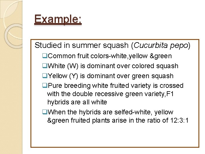 Example: Studied in summer squash (Cucurbita pepo) Common fruit colors-white, yellow &green White (W)