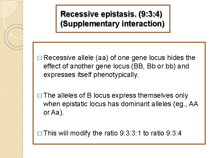 Recessive epistasis. (9: 3: 4) (Supplementary interaction) � Recessive allele (aa) of one gene