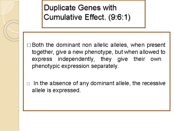 Duplicate Genes with Cumulative Effect. (9: 6: 1) � Both the dominant non allelic