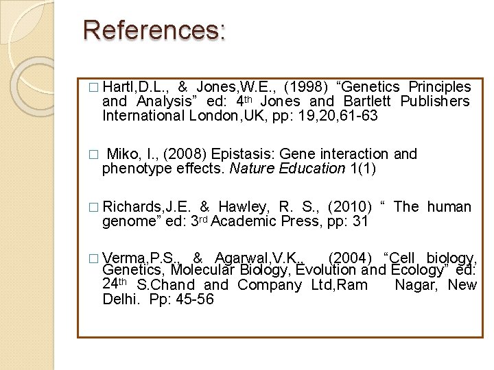 References: � Hartl, D. L. , & Jones, W. E. , (1998) “Genetics Principles