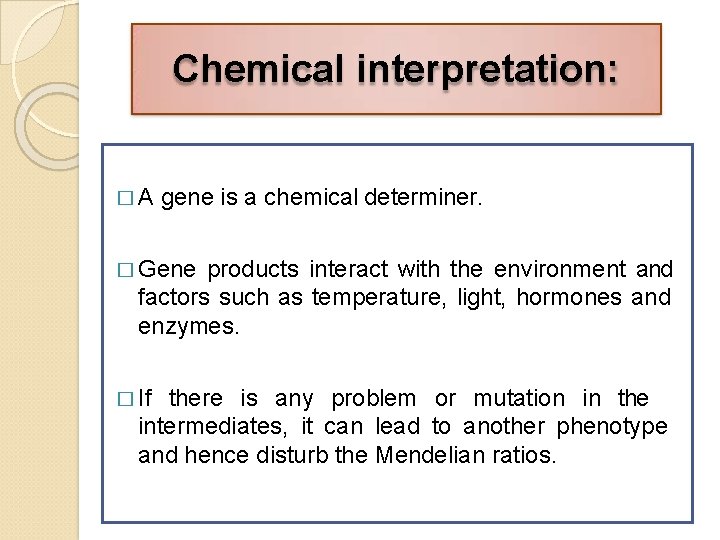 Chemical interpretation: �A gene is a chemical determiner. � Gene products interact with the