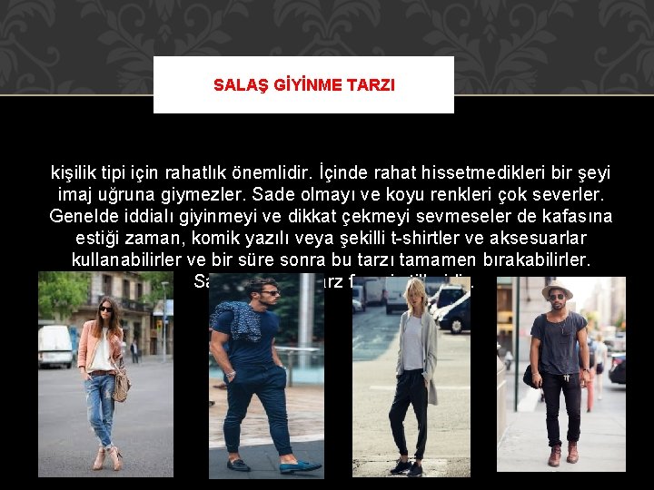 SALAŞ GİYİNME TARZI kişilik tipi için rahatlık önemlidir. İçinde rahat hissetmedikleri bir şeyi imaj