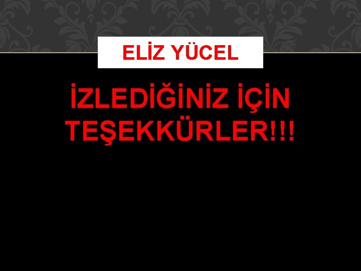 ELİZ YÜCEL İZLEDİĞİNİZ İÇİN TEŞEKKÜRLER!!! 