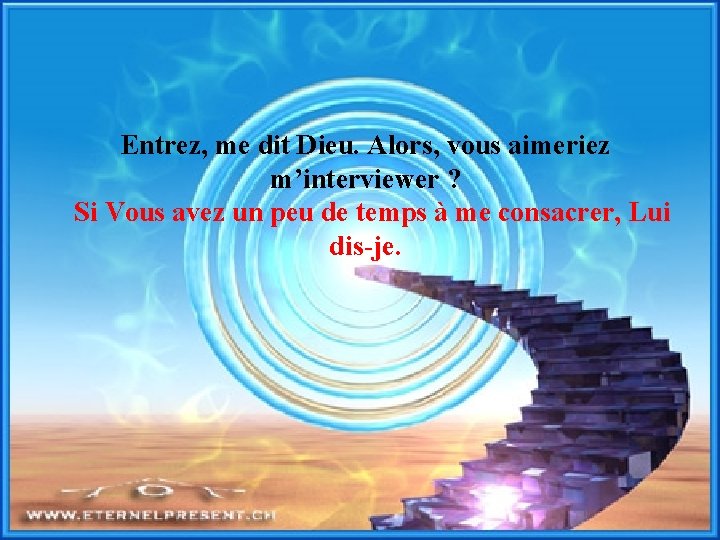 Entrez, me dit Dieu. Alors, vous aimeriez m’interviewer ? Si Vous avez un peu