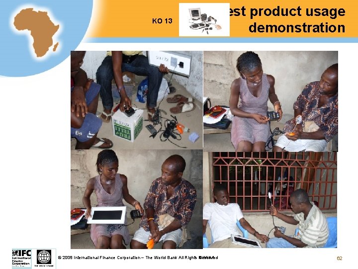 KO 13 Test product usage demonstration GHANA © 2008 International Finance Corporation – The