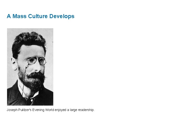 A Mass Culture Develops Joseph Pulitzer's Evening World enjoyed a large readership. 