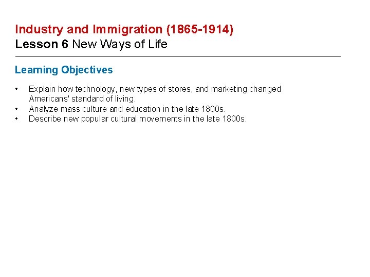 Industry and Immigration (1865 -1914) Lesson 6 New Ways of Life Learning Objectives •