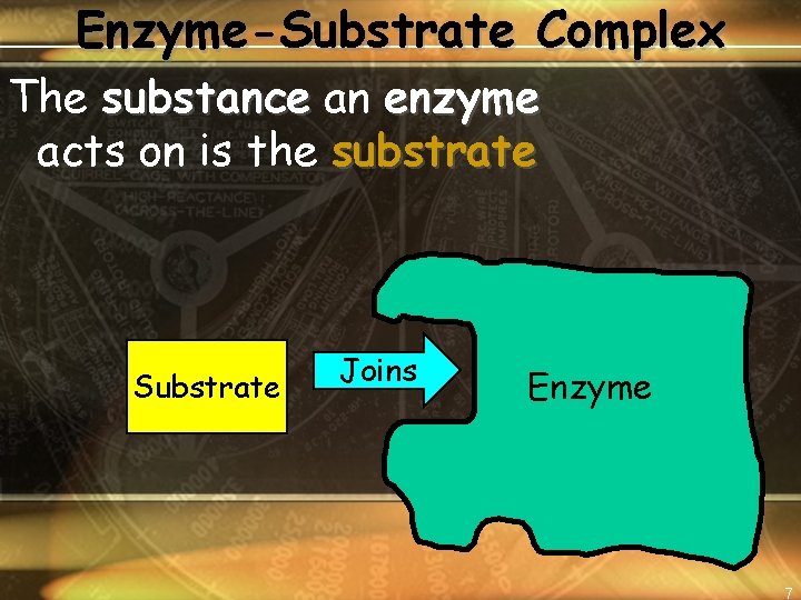 Enzyme-Substrate Complex The substance an enzyme acts on is the substrate Substrate Joins Enzyme