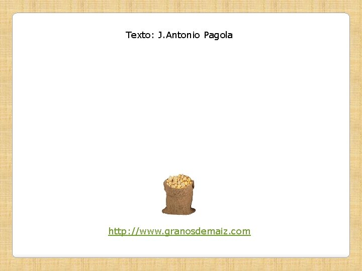 Texto: J. Antonio Pagola http: //www. granosdemaiz. com 