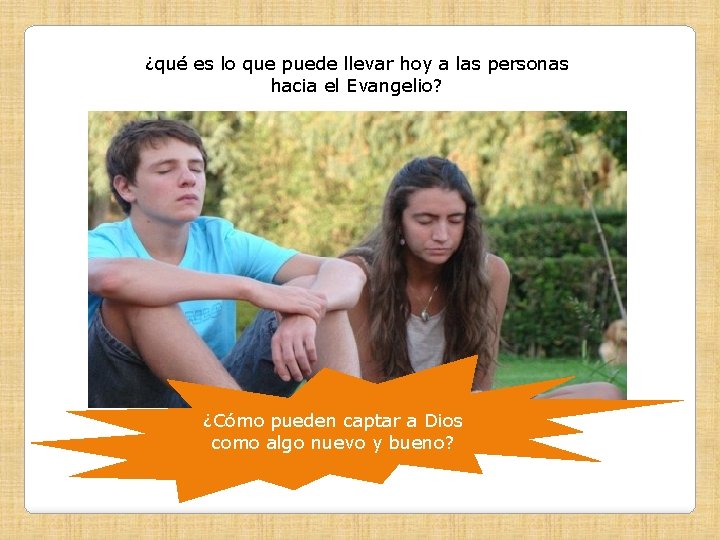 ¿qué es lo que puede llevar hoy a las personas hacia el Evangelio? ¿Cómo