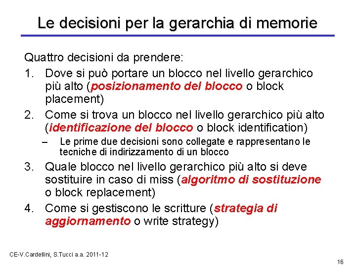 Le decisioni per la gerarchia di memorie Quattro decisioni da prendere: 1. Dove si