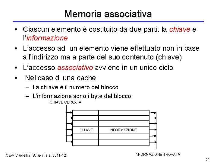 Memoria associativa • Ciascun elemento è costituito da due parti: la chiave e l’informazione