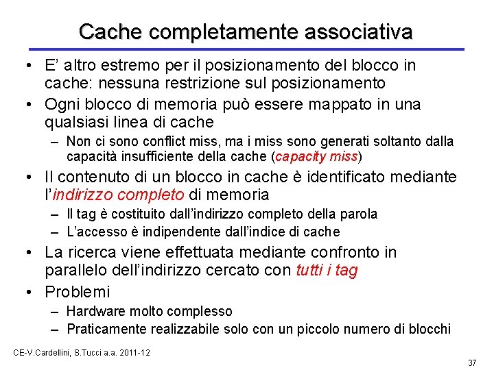 Cache completamente associativa • E’ altro estremo per il posizionamento del blocco in cache: