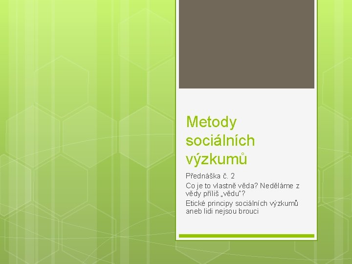 Metody sociálních výzkumů Přednáška č. 2 Co je to vlastně věda? Neděláme z vědy