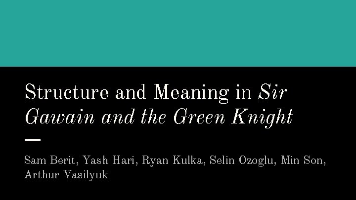 Structure and Meaning in Sir Gawain and the Green Knight Sam Berit, Yash Hari,