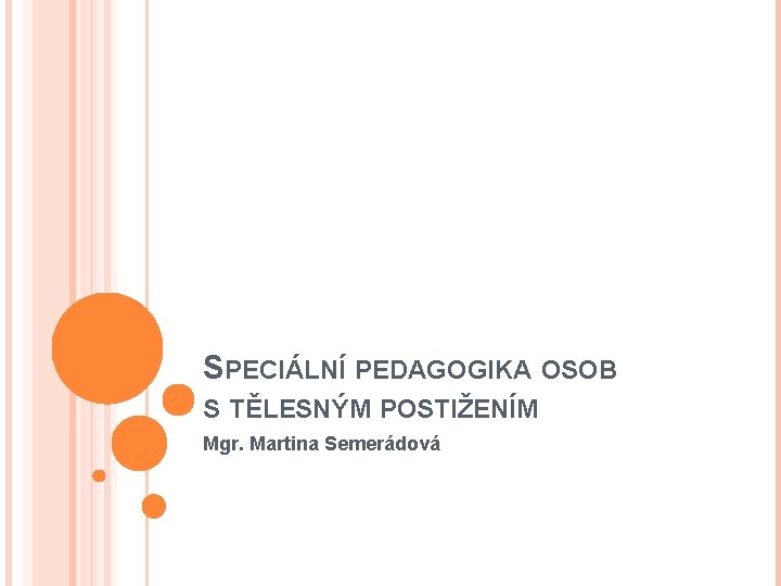 SPECIÁLNÍ PEDAGOGIKA OSOB S TĚLESNÝM POSTIŽENÍM Mgr. Martina Semerádová 