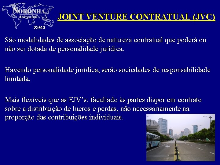 JOINT VENTURE CONTRATUAL (JVC) 23/40 São modalidades de associação de natureza contratual que poderá