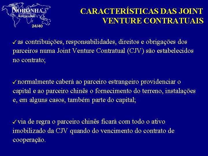 24/40 CARACTERÍSTICAS DAS JOINT VENTURE CONTRATUAIS 3 as contribuições, responsabilidades, direitos e obrigações dos