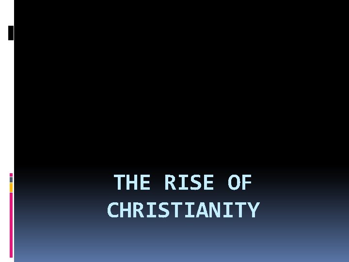 THE RISE OF CHRISTIANITY 