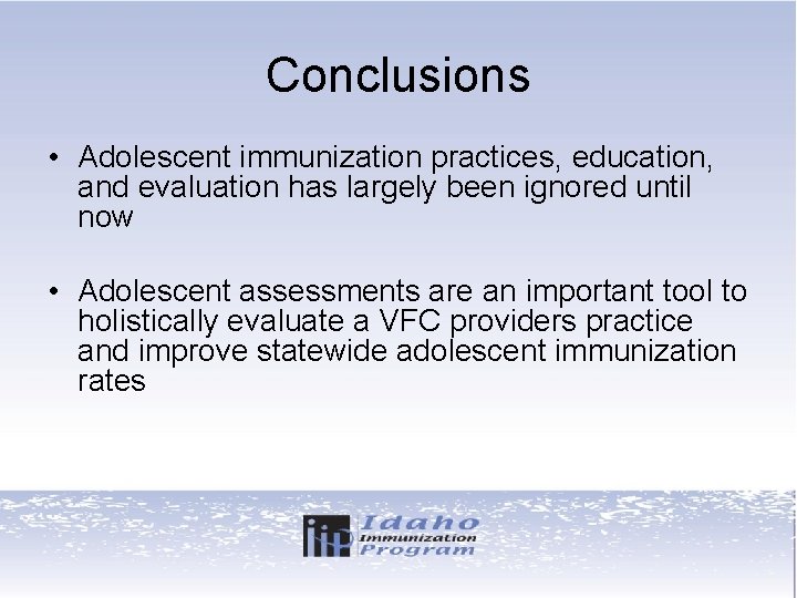 Conclusions • Adolescent immunization practices, education, and evaluation has largely been ignored until now
