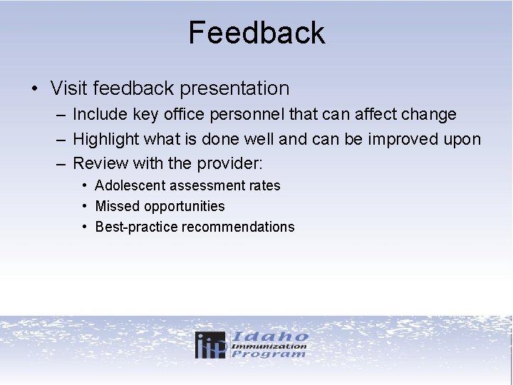Feedback • Visit feedback presentation – Include key office personnel that can affect change
