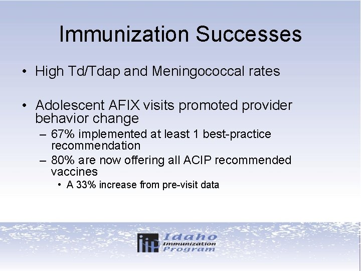 Immunization Successes • High Td/Tdap and Meningococcal rates • Adolescent AFIX visits promoted provider