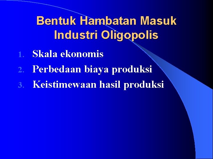 Bentuk Hambatan Masuk Industri Oligopolis Skala ekonomis 2. Perbedaan biaya produksi 3. Keistimewaan hasil