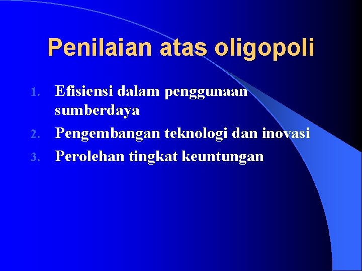 Penilaian atas oligopoli Efisiensi dalam penggunaan sumberdaya 2. Pengembangan teknologi dan inovasi 3. Perolehan