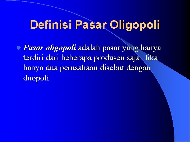 Definisi Pasar Oligopoli l Pasar oligopoli adalah pasar yang hanya terdiri dari beberapa produsen