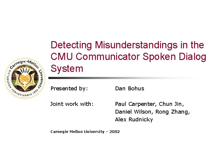 Detecting Misunderstandings in the CMU Communicator Spoken Dialog System Presented by: Dan Bohus Joint