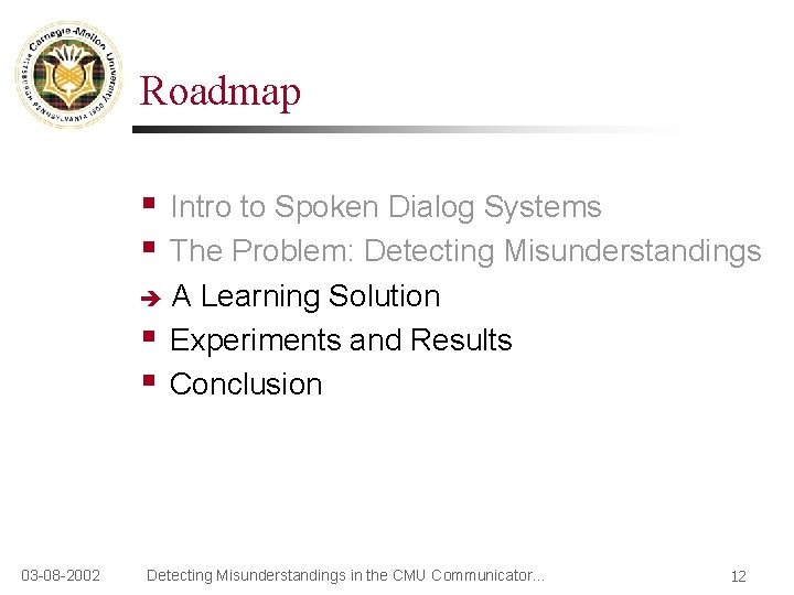 Roadmap § § Intro to Spoken Dialog Systems The Problem: Detecting Misunderstandings A Learning