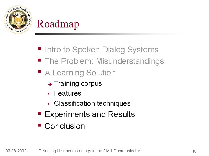 Roadmap § § § Intro to Spoken Dialog Systems The Problem: Misunderstandings A Learning