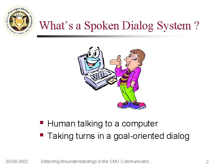 What’s a Spoken Dialog System ? § § 03 -08 -2002 Human talking to