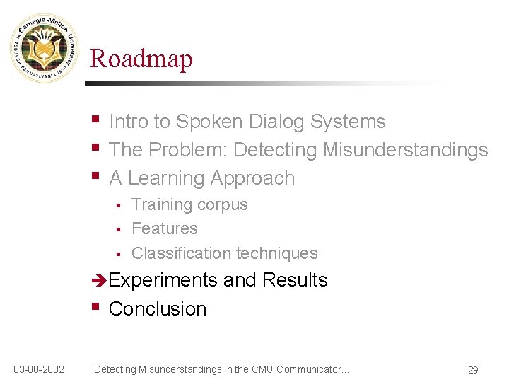 Roadmap § § § Intro to Spoken Dialog Systems The Problem: Detecting Misunderstandings A