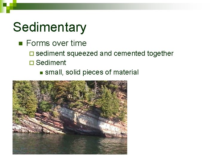 Sedimentary n Forms over time ¨ sediment squeezed and cemented together ¨ Sediment n