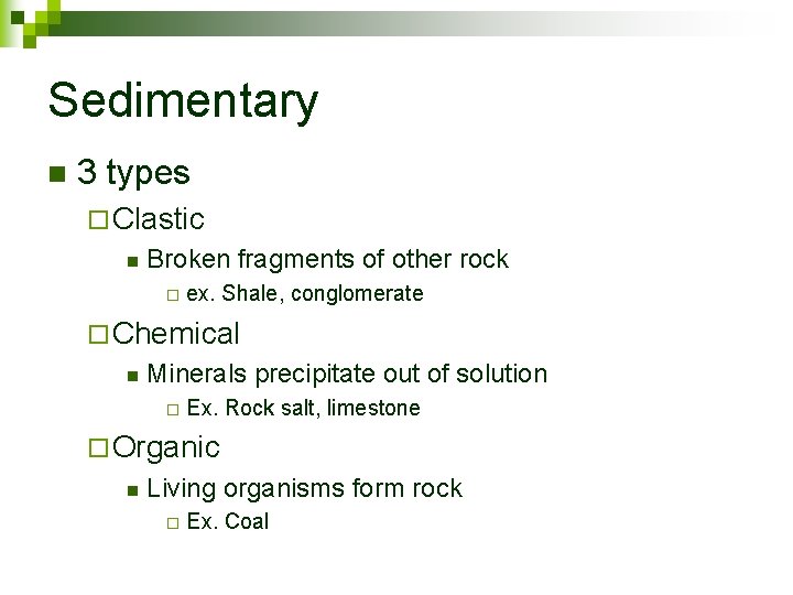 Sedimentary n 3 types ¨ Clastic n Broken fragments of other rock ¨ ex.