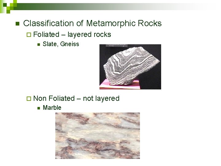 n Classification of Metamorphic Rocks ¨ Foliated n Slate, Gneiss ¨ Non n –