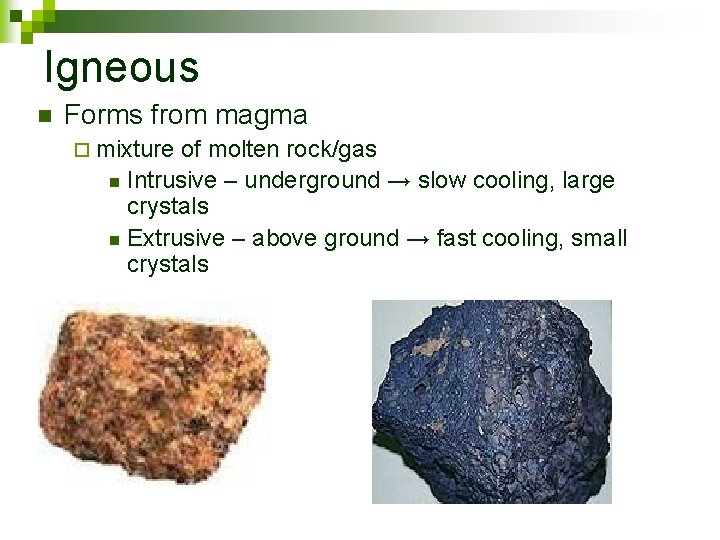 Igneous n Forms from magma ¨ mixture of molten rock/gas n Intrusive – underground