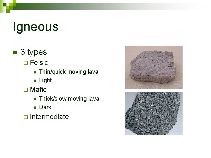 Igneous n 3 types ¨ Felsic n n Thin/quick moving lava Light ¨ Mafic