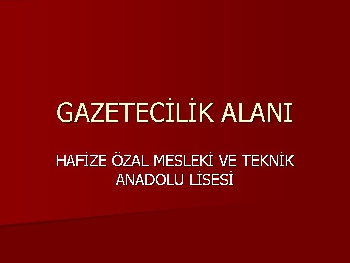 GAZETECİLİK ALANI HAFİZE ÖZAL MESLEKİ VE TEKNİK ANADOLU LİSESİ 